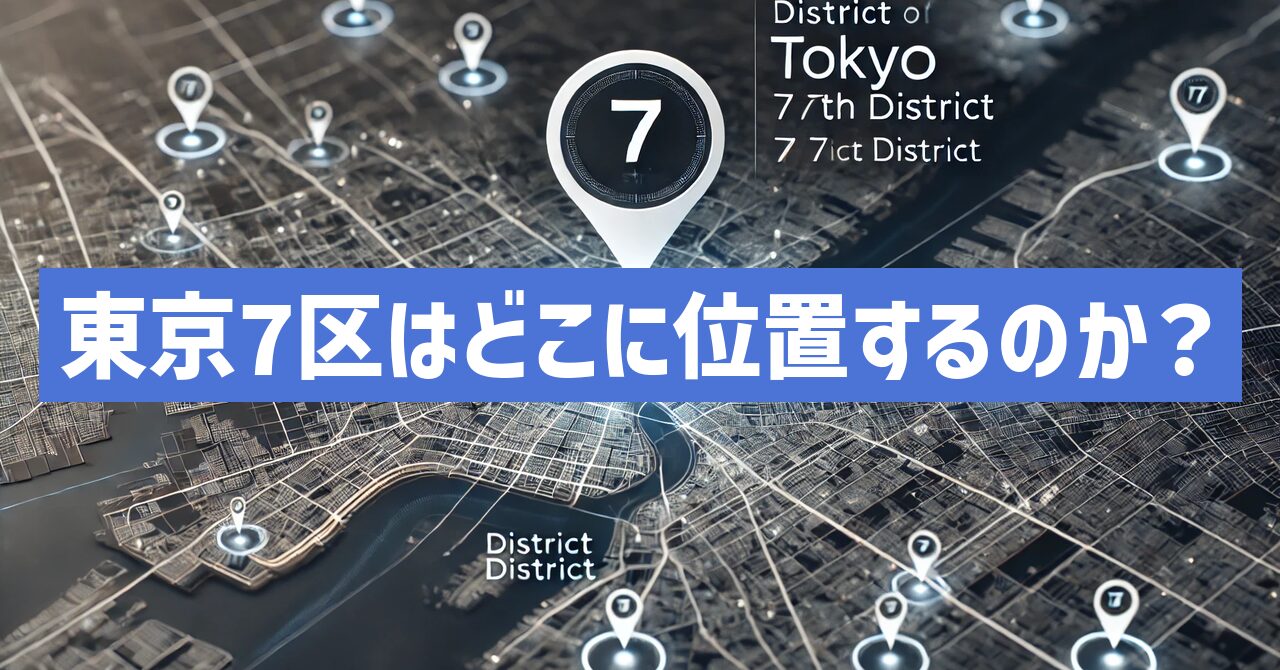 東京7区はどこに位置するのか？地図と政治情勢を詳しく解説！